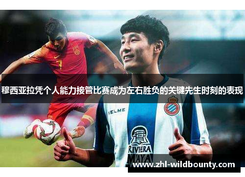 穆西亚拉凭个人能力接管比赛成为左右胜负的关键先生时刻的表现